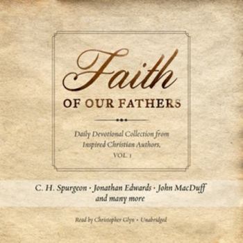Faith of Our Fathers: Daily Devotional Collection from Inspired Christian Authors, Vol. 1