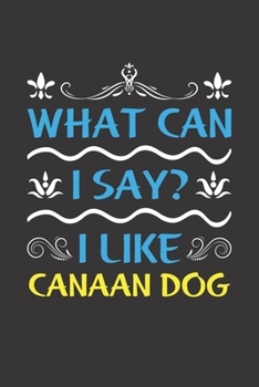 Paperback What Can I Say? I Like Canaan Dog: Funny Lined Journal Notebook For Canaan Dog Lovers Book