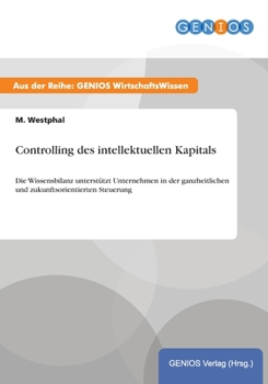 Paperback Controlling des intellektuellen Kapitals: Die Wissensbilanz unterstützt Unternehmen in der ganzheitlichen und zukunftsorientierten Steuerung [German] Book