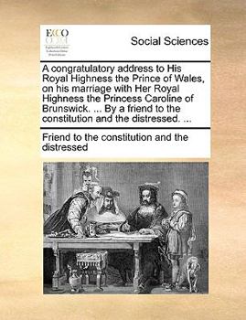 Paperback A Congratulatory Address to His Royal Highness the Prince of Wales, on His Marriage with Her Royal Highness the Princess Caroline of Brunswick. ... by Book