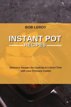Instant Pot Recipes: Delicious Recipes for Cooking in a Short Time with your Pressure Cooker