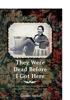 Paperback They Were Dead Before I Got Here: The Life and Times of the Ancestors of John and Harriet Hyde of New York Book