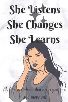 Paperback She Listens, She Changes, She Learns: (A Christian book that helps you heal and move on) Book