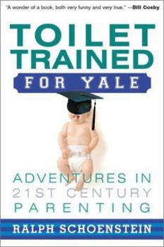Hardcover Toilet Trained for Yale: Adventures in 21st Century Parenting Book