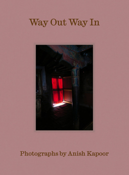 Way Out Way In: Photographs by Anish Kapoor