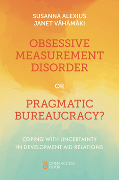 Paperback Obsessive Measurement Disorder or Pragmatic Bureaucracy?: Coping with Uncertainty in Development Aid Relations Book