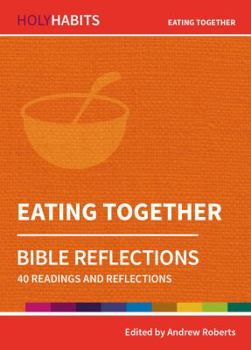 Eating Together: 40 readings and teachings (Holy Habits Bible Reflections) - Book  of the Holy Habits
