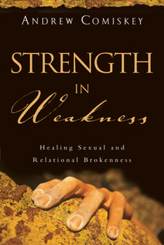 Paperback Strength in Weakness: Healing Sexual and Relational Brokenness Book