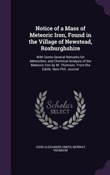 Hardcover Notice of a Mass of Meteoric Iron, Found in the Village of Newstead, Roxburghshire: With Some General Remarks On Meteorites; and Chemical Analysis of Book