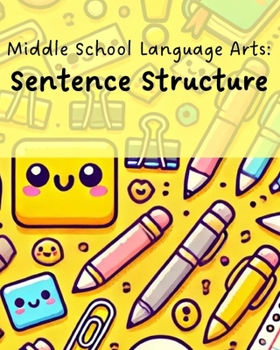 Middle School Language Arts: Sentence Structures: Mastering the Art of Writing with Engaging Sentence Structure Lessons for Middle School Students