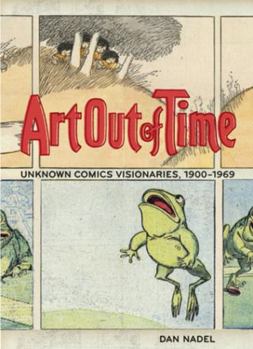 Hardcover Art Out of Time: Unknown Comics Visionaries, 1900-1969 Book