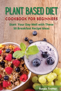 Paperback Plant Based Diet Cookbook for Beginners: Start Your Day Well with These 50 Breakfast Recipe Ideas Book