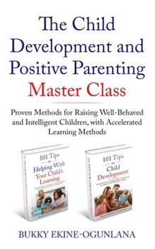 Paperback The Child Development and Positive Parenting Master Class: Proven Methods for Raising Well-Behaved and Intelligent Children, with Accelerated Learning Book