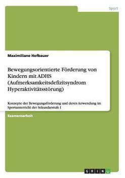 Paperback Bewegungsorientierte Förderung von Kindern mit ADHS (Aufmerksamkeitsdefizitsyndrom Hyperaktivitätsstörung): Konzepte der Bewegungsförderung und deren [German] Book