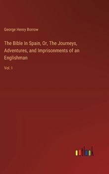 Hardcover The Bible In Spain, Or, The Journeys, Adventures, and Imprisonments of an Englishman: Vol. I Book
