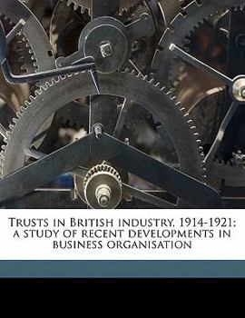 Paperback Trusts in British Industry, 1914-1921; A Study of Recent Developments in Business Organisation Book