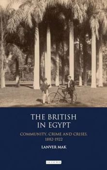 Hardcover The British in Egypt: Community, Crime and Crises, 1882-1922 Book
