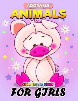 Adorable Animals Coloring Book for Girls: Unique Cute design Coloring Book Easy, Fun, Beautiful Coloring Pages for Girls and Grown-up
