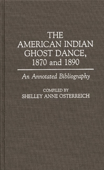 The American Indian Ghost Dance, 1870 and 1890: An Annotated Bibliography (Bibliographies and Indexes in American History)