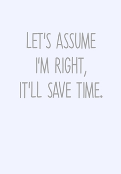 Paperback Let's Assume I'm Right, It'll Save Time: Daily Task Checklist Notebook With Lined Journal Book