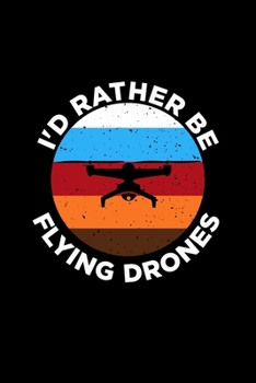 Paperback I'd Rather Be Flying Drones: Liniertes Notizbuch A5 -Drohne Pilot Notizheft I Drone Racing Spielzeug Geschenk Book