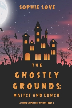 The Ghostly Grounds: Malice and Lunch - Book #3 of the Canine Casper Cozy Mystery