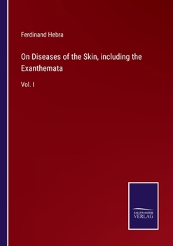 On Diseases of the Skin, including the Exanthemata: Vol. I