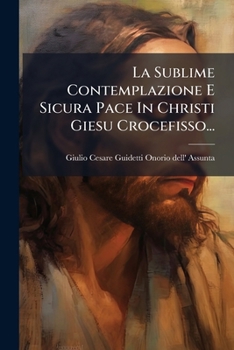 Paperback La Sublime Contemplazione E Sicura Pace In Christi Giesu Crocefisso... [Italian] Book