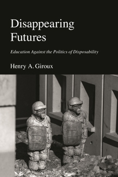 Disappearing Futures: Education Against the Politics of Disposability