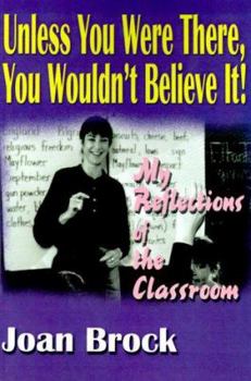 Paperback Unless You Were There, You Wouldn't Believe It!: My Reflections of the Classroom Book