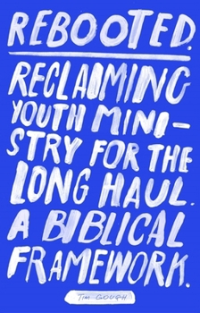Paperback Rebooted: Reclaiming Youth Ministry for the Long Haul - A Biblical Framework Book