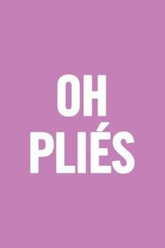 Oh Plies: 6x9 Lined 100 pages Funny Notebook for Dance Coach, Appreciation and Original Gag Gift for dance lovers to write in, great for teachers, for women and men