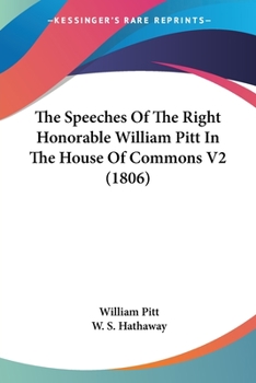 Paperback The Speeches Of The Right Honorable William Pitt In The House Of Commons V2 (1806) Book