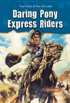 Daring Pony Express Riders: True Tales of the Wild West - Book  of the True Tales of the Wild West