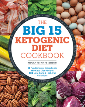 Paperback The Big 15 Ketogenic Diet Cookbook: 15 Fundamental Ingredients, 150 Keto Diet Recipes, 300 Low-Carb and High-Fat Variations Book