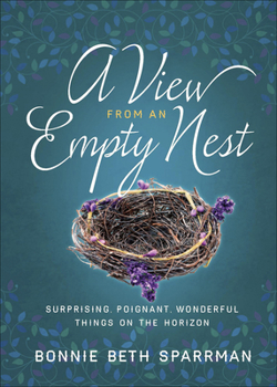 Hardcover A View from an Empty Nest: Surprising, Poignant, Wonderful Things on the Horizon Book