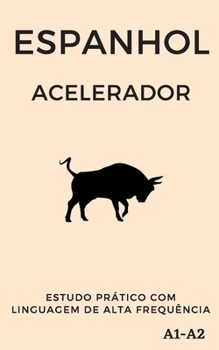 Espanhol Acelerador: estudo prático com linguagem de alta frequência A1 A2 (Aprenda Línguas Rápido)