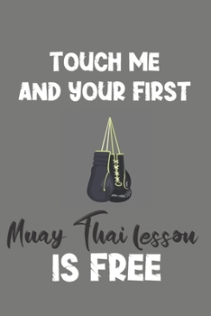 Paperback Touch Me and Your First Muay Thai Lesson Is Free: Muay Thai Gift - Lined Notebook Journal Featuring Martial Art Book