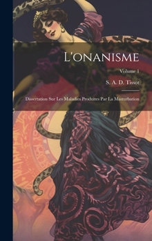 Hardcover L'onanisme: Dissertation sur les maladies produites par la masturbation; Volume 1 [French] Book