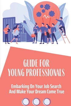 Paperback Guide For Young Professionals: Embarking On Your Job Search And Make Your Dream Come True: Job Searching Book
