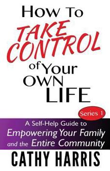 Paperback How To Take Control of Your Own Life: A Self-Help Guide to Empowering Your Family and the Entire Community Book