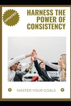 Paperback Harness the Power of Consistency: Master Your Goals Book