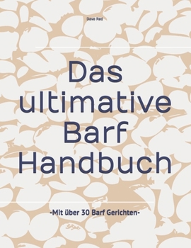 Das ultimative Barf Handbuch: -Richtig Barfen mit über 30 Barf Gerichten- (German Edition)