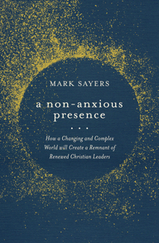 Paperback A Non-Anxious Presence: How a Changing and Complex World Will Create a Remnant of Renewed Christian Leaders Book