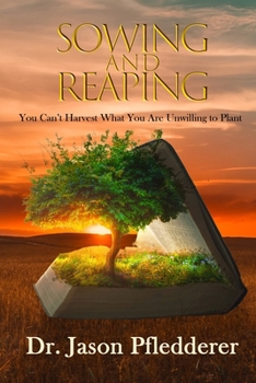 Paperback Sowing and Reaping: You Can't Harvest What You Are Unwilling to Plant Book
