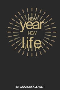 New Year New Life - 52 Wochenkalender: 6'x9' ( A5) 52 Wochen Kalender für das Jahr 2020 / Notizbuch | Lustige Geschenkidee zu Silvester und Neujahr. ... Über 100 Seiten Kalender (German Edition)