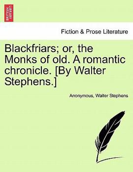 Paperback Blackfriars; Or, the Monks of Old. a Romantic Chronicle. [by Walter Stephens.] Book