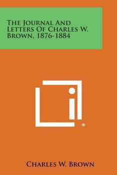 Paperback The Journal and Letters of Charles W. Brown, 1876-1884 Book