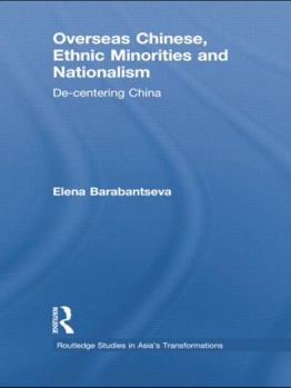 Overseas Chinese, Ethnic Minorities and Nationalism: De-Centering China (Routledge Studies in Asia's Transformations)