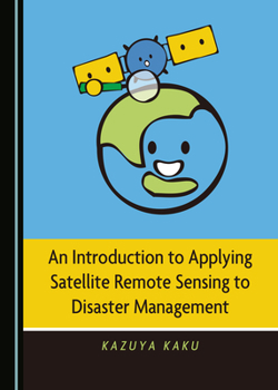 Hardcover An Introduction to Applying Satellite Remote Sensing to Disaster Management Book